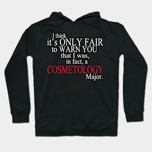 I Think It’s Only Fair To Warn You That I Was, In Fact, A Cosmetology Major Hoodie